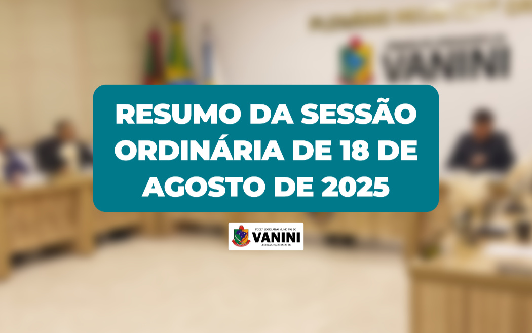 RESUMO DA SESSÃO ORDINÁRIA DE 18 DE AGOSTO DE 2025