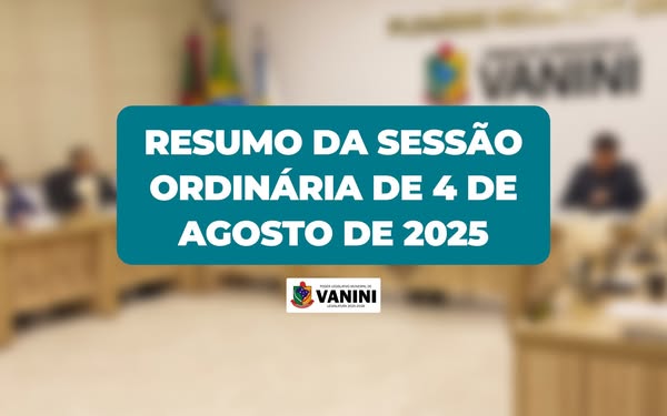RESUMO DA SESSÃO ORDINÁRIA DE 4 DE AGOSTO DE 2025